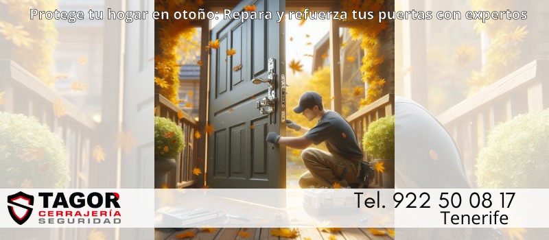 Prepara tu hogar para el otoño: Repara y asegura tus puertas con nuestras soluciones profesionales en Tenerife con Tagor Seguridad Prepara tu hogar para el otoño: Repara y asegura tus puertas con nuestras soluciones profesionales en Tenerife con Tagor Seguridad